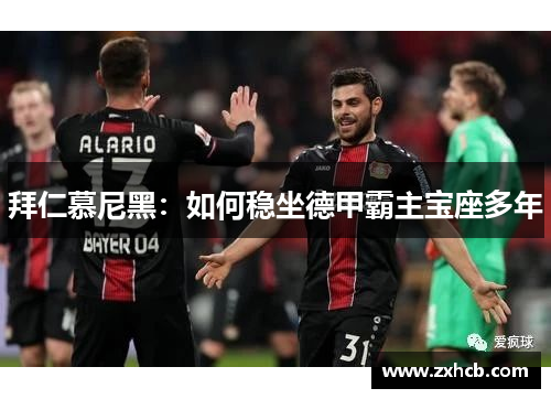 拜仁慕尼黑：如何稳坐德甲霸主宝座多年