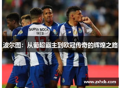 波尔图：从葡超霸主到欧冠传奇的辉煌之路