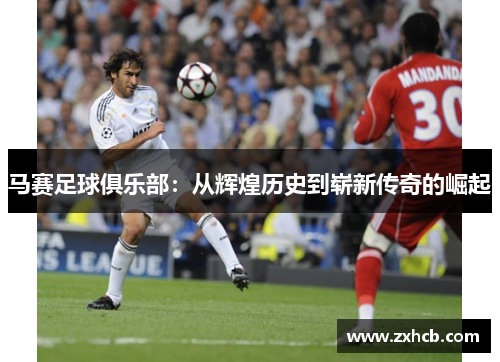 马赛足球俱乐部：从辉煌历史到崭新传奇的崛起