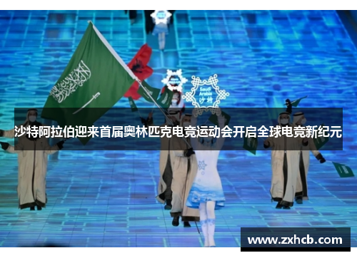 沙特阿拉伯迎来首届奥林匹克电竞运动会开启全球电竞新纪元