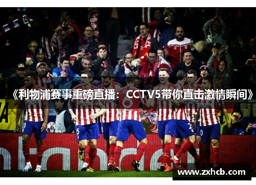 《利物浦赛事重磅直播：CCTV5带你直击激情瞬间》